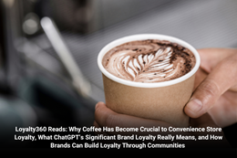 Loyalty360 Reads: Why Coffee Has Become Crucial to Convenience Store Loyalty, What ChatGPT’s Signifi