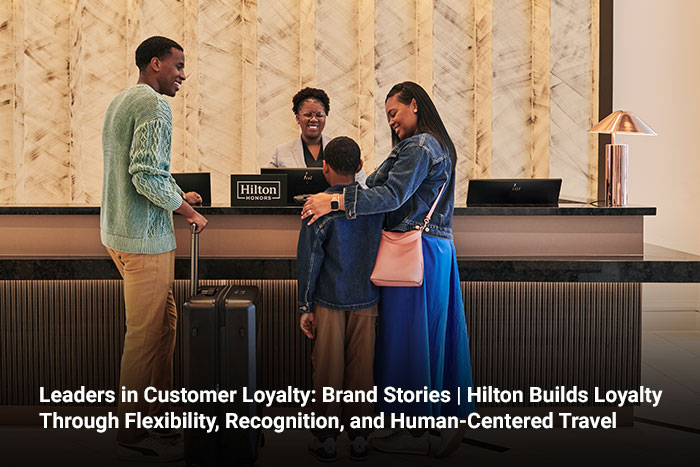 Leaders in Customer Loyalty: Brand Stories | Hilton Builds Loyalty Through Flexibility, Recognition, and Human-Centered Travel 
