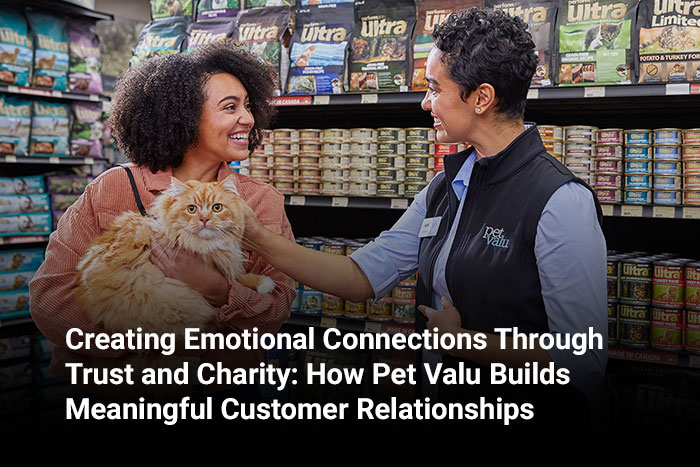 Creating Emotional Connections Through Trust and Charity: How Pet Valu Builds Meaningful Customer Relationships