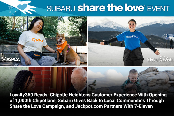 Loyalty360 Reads: Chipotle Heightens Customer Experience with Opening of 1,000th Chipotlane, Subaru Gives Back through Share the Love Campaign, and Jackpot.com Partners With 7-Eleven 