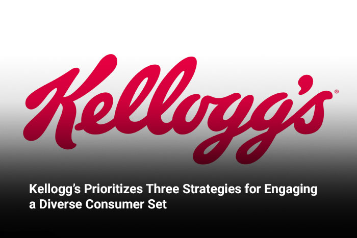 Kellogg’s Prioritizes Three Strategies for Engaging a Diverse Consumer Set 