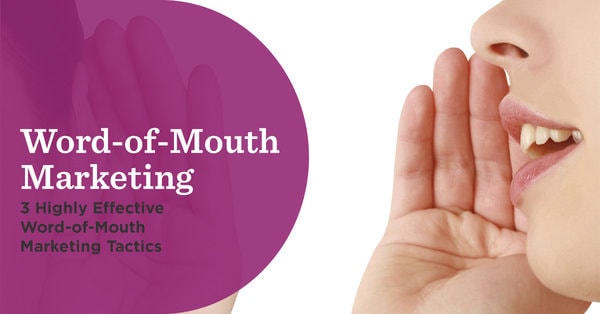 3 Highly Effective Word-of-Mouth Marketing Tactics