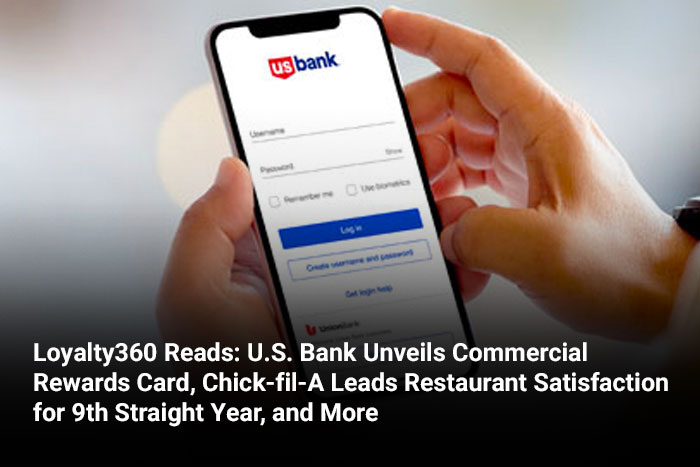 Loyalty360 Reads: U.S. Bank Unveils Commercial Rewards Card, Chick-fil-A Leads Restaurant Satisfaction for 9th Straight Year, and More