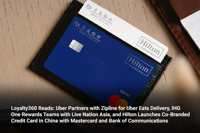 Loyalty360 Reads: Uber Partners with Zipline for Uber Eats Delivery, IHG One Rewards Teams with Live Nation Asia, and Hilton Launches Co-Branded Credit Card in China with Mastercard and Bank of Communications 