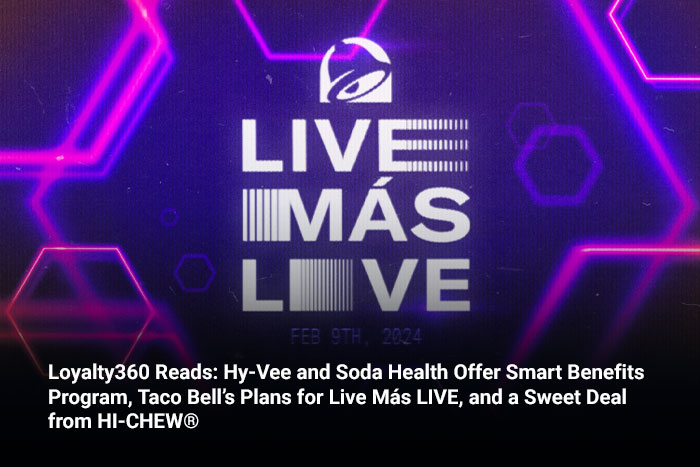 Loyalty360 Reads: Hy-Vee and Soda Health Offer Smart Benefits Program, Taco Bell’s Plans for Live Más LIVE, and a Sweet Deal from HI-CHEW®  