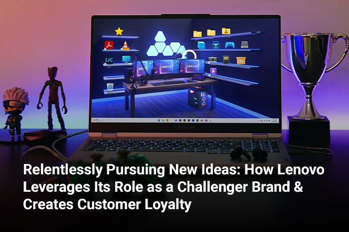 Relentlessly Pursuing New Ideas: How Lenovo Leverages Its Role as a Challenger Brand & Creates Customer Loyalty  