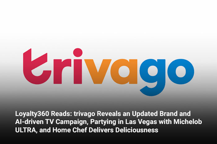 Loyalty360 Reads: trivago Reveals an Updated Brand and AI-driven TV Campaign, Partying in Las Vegas with Michelob ULTRA, and Home Chef Delivers Deliciousness 