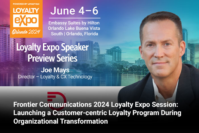 Frontier Communications 2024 Loyalty Expo Session: Launching a Customer-centric Loyalty Program During Organizational Transformation