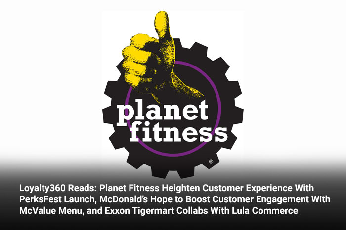 Loyalty360 Reads: Planet Fitness Heighten Customer Experience With PerksFest Launch, McDonald’s Hope to Boost Customer Engagement With McValue Menu, and Exxon Tigermart Collabs With Lula Commerce