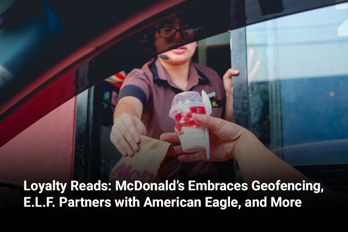 Loyalty Reads: McDonald’s Embraces Geofencing, E.L.F. Partners with American Eagle, and More 