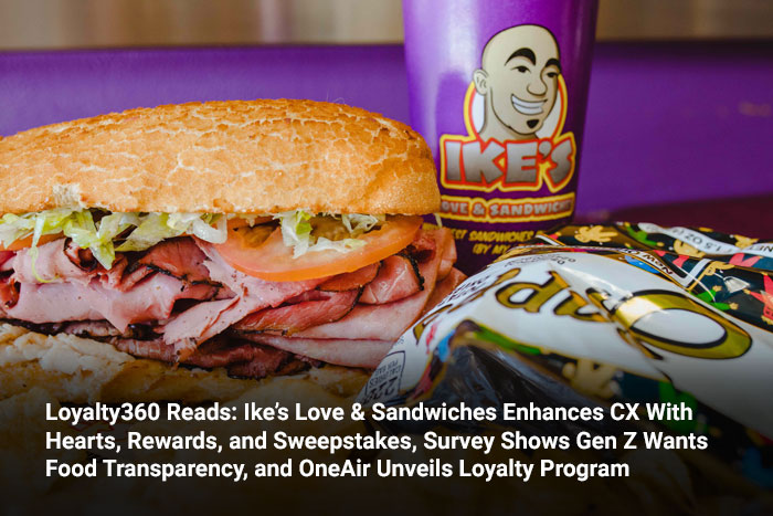 Loyalty360 Reads: Ike’s Love & Sandwiches Enhances CX With Hearts, Rewards, and Sweepstakes, Survey Shows Gen Z Wants Food Transparency, and OneAir Unveils Loyalty Program 