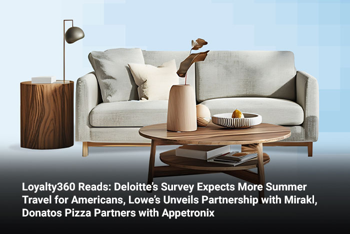 Loyalty360 Reads: Deloitte’s Survey Expects More Summer Travel for Americans, Lowe’s Unveils Partnership with Mirakl, Donatos Pizza Partners with Appetronix