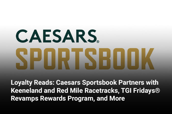 Loyalty Reads: Caesars Sportsbook Partners with Keeneland and Red Mile Racetracks, TGI Fridays® Revamps Rewards Program, and More 