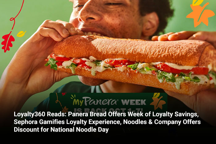 Loyalty360 Reads: Panera Bread Offers Week of Loyalty Savings, Sephora Gamifies Loyalty Experience, Noodles & Company Offers Discount for National Noodle Day 