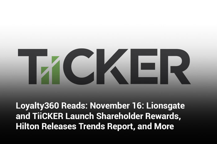 Loyalty360 Reads: November 16: Lionsgate and TiiCKER Launch Shareholder Rewards, Hilton Releases Trends Report, and More